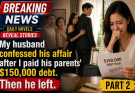 BREAKING NEWS / DAILY NOVELS / REVEAL STORIES PART 2 – My husband confessed his affair after I paid his parents’ $150,000 debt. Then he left.